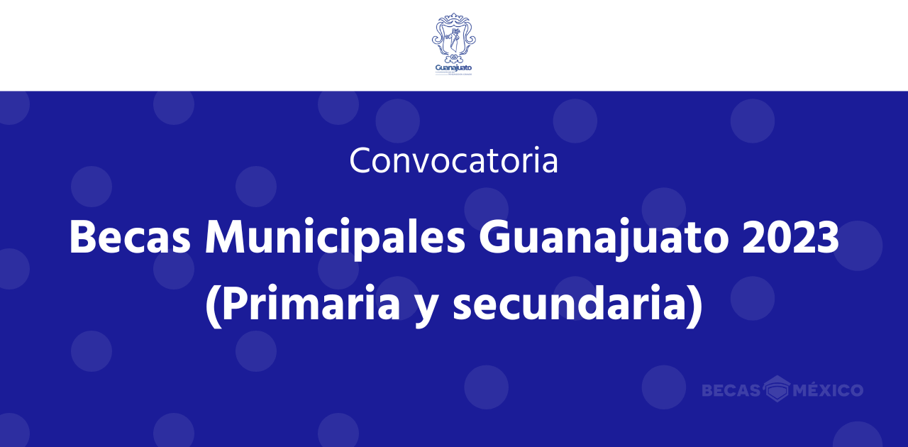 Becas Municipales Guanajuato 2023 (Primaria y secundaria)