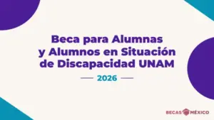 Beca para Alumnas y Alumnos en Situación de Discapacidad UNAM