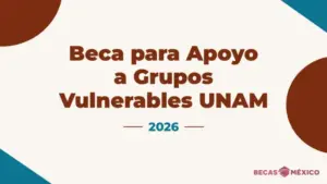 Beca para Apoyo a Grupos Vulnerables UNAM