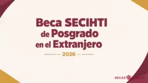 Becas SECIHTI de Posgrado en el Extranjero