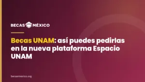 Becas UNAM 2026: así puedes pedirlas en la nueva plataforma Espacio UNAM