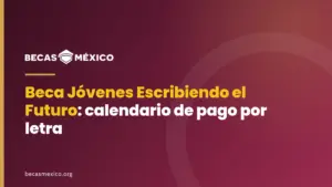 Beca Jóvenes Escribiendo el Futuro: calendario de pago por letra
