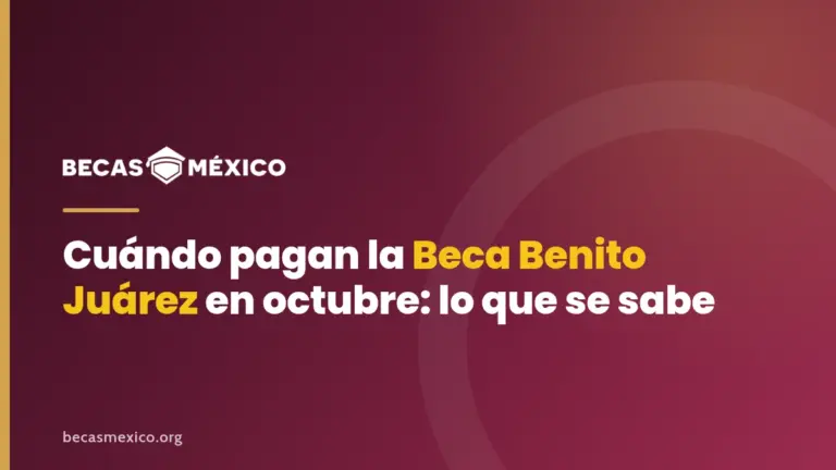 Cuándo pagan la Beca Benito Juárez en octubre de 2026: lo que se sabe