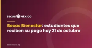 Becas Bienestar 2026: estudiantes que reciben su pago hoy 21 de octubre