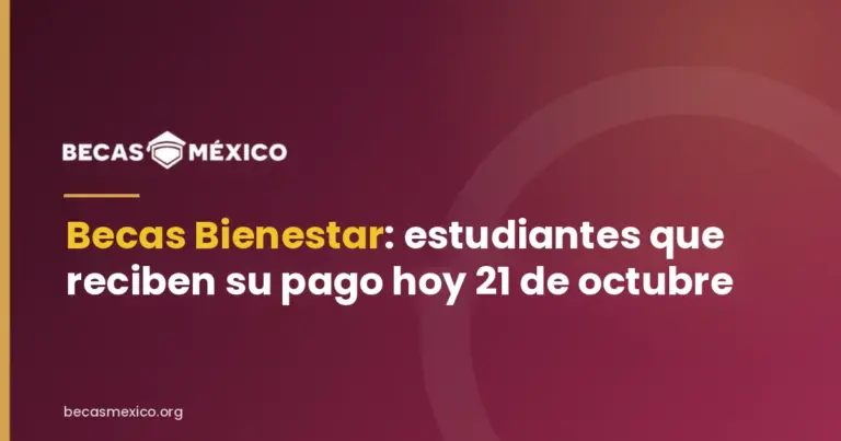 Becas Bienestar 2026: estudiantes que reciben su pago hoy 21 de octubre