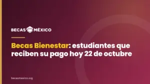 Becas Bienestar 2026: estudiantes que reciben su pago hoy 22 de octubre