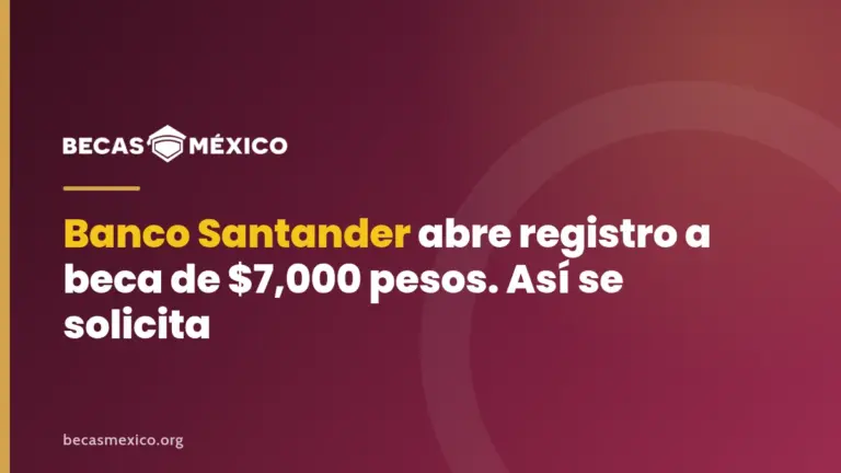 Banco Santander abre registro a beca de $7,000 pesos. Así se solicita